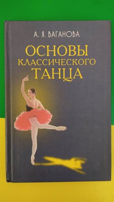 Основи класичного танцю Ваганова Агріппина Яковлева книга б/у 2098457925 фото